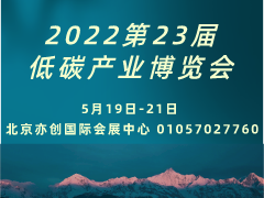 2022第23届低碳产业博览会 5月19-21日北京亦创会展中心召开
